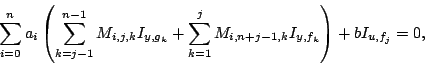 \begin{displaymath}\sum_{i=0}^{n} a_{i} \left(\sum_{k=j-1}^{n-1}
M_{i,j,k}I_{y,g...
..._{k=1}^{j} M_{i,n+j-1,k}I_{y,f_{k}}\right) +
b I_{u,f_{j}}= 0,
\end{displaymath}