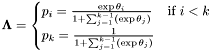 $ \mathbf{\Lambda} = \begin{cases} p_i = \frac{\exp \theta_i}{1 + \sum_{j=1}^{k-1}(\exp \theta_j)} & \mbox{if $i<k$}\\ p_k = \frac{1}{1 + \sum_{j=1}^{k-1}(\exp \theta_j)} \end{cases} $