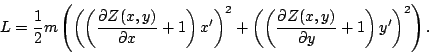 \begin{displaymath}L= {1\over 2} m\left(\left(\left({\partial Z(x,y)\over \parti...
...partial Z(x,y)\over \partial
y}+1\right) y'\right)^{2}\right).
\end{displaymath}