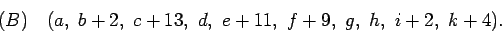 \begin{displaymath}
(B) \quad (a,\ b+2,\ c+13,\ d,\ e+11,\ f+9,\ g,\ h,\ i+2,\ k+4).
\end{displaymath}