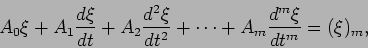 \begin{displaymath}
A_{0}\xi + A_{1}\frac{{d}\xi}{{d}t}
+ A_{2}\frac{{d}^{2}\xi}...
...t^{2}} + \cdots
+ A_{m}\frac{{d}^{m}\xi}{{d}t^{m}} =(\xi)_{m},
\end{displaymath}