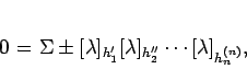 \begin{displaymath}
0 = \Sigma \pm[\lambda]_{h_{1}^{\prime}} [\lambda]_{h_{2}^{\prime\prime}}
\cdots [\lambda]_{h_{n}^{(n)}},
\end{displaymath}