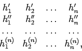 \begin{displaymath}
\begin{array}{cccc}
h_{1}^{\prime} & h_{2}^{\prime} & \dots ...
..._{1}^{(n)} & h_{2}^{(n)} & \dots & h_{n}^{(n)}, \\
\end{array}\end{displaymath}