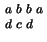$ {a \atop d}{b \atop c}{b \atop d}{a \atop}$