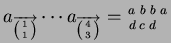 $ a_{\overrightarrow{\left( 1 \atop 1 \right)}} \cdots
a_{\overrightarrow{\left( 4 \atop 3 \right)}} =
{a \atop d}{b \atop c}{b \atop d}{a \atop}$
