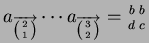 $ a_{\overrightarrow{\left( 2 \atop 1 \right)}} \cdots
a_{\overrightarrow{\left( 3 \atop 2 \right)}} =
{b \atop d}{b \atop c}$