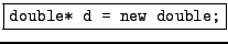 \fbox{\tt double* d = new double[3];}