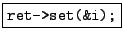 \fbox{\tt ret->set(new
int(i));}
