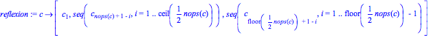 reflexion := proc (c) options operator, arrow; [c[1], seq(c[nops(c)+1-i], i = 1 .. ceil(1/2*nops(c))), seq(c[floor(1/2*nops(c))+1-i], i = 1 .. floor(1/2*nops(c))-1)] end proc