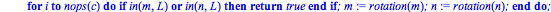 modulotransformation := proc (c, L) local m, n, i; m := c; n := reflexion(c); for i to nops(c) do if `in`(m, L) or `in`(n, L) then return true end if; m := rotation(m); n := rotation(n) end do; return...