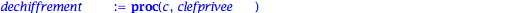 dechiffrement := proc (c, clefprivee) local L, C; C := modp(clefprivee[1]*c, clefprivee[2]); L := sacadosglouton([seq(clefprivee[i], i = 3 .. nops(clefprivee))], C)[2]; return L end proc