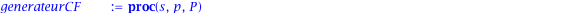 generateurCF := proc (s, p, P) local R, R0, R1, Rpartiel, Q, Qpartiel, V, V0, V1, n; n := 1/2*nops(s); R0 := X^(2*n); R1 := add(s[i]*X^(2*n-i), i = 1 .. 2*n); V0 := 0; V1 := 1; while n <= degree(R1, X...