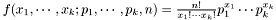 $ f(x_1,\cdots,x_k;p_1,\cdots,p_k,n) = \frac{n!}{x_1! \cdots x_k!} p_1^{x_1} \cdots p_k^{x_k} $