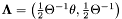 $ \mathbf{\Lambda} = \left( \frac{1}{2} \Theta^{-1} \theta , \frac{1}{2} \Theta^{-1} \right) $