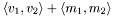 $ \langle v_1,v_2 \rangle + \langle m_1,m_2 \rangle $