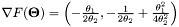 $ \nabla F(\mathbf{\Theta}) = \left( -\frac{\theta_1}{2 \theta_2} , -\frac{1}{2 \theta_2} + \frac{\theta_1^2}{4 \theta_2^2} \right) $