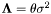 $ \mathbf{\Lambda} = \theta \sigma^2 $