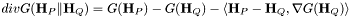 $ div G( \mathbf{H}_P \| \mathbf{H}_Q ) = G(\mathbf{H}_P) - G(\mathbf{H}_Q) - \langle \mathbf{H}_P-\mathbf{H}_Q , \nabla G(\mathbf{H}_Q) \rangle$