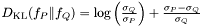 $ D_{\mathrm{KL}}(f_P\|f_Q) = \log \left( \frac{\sigma_Q}{\sigma_P} \right) + \frac{\sigma_P - \sigma_Q}{\sigma_Q} $