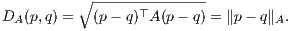          ∘ ---------------
DA(p,q) =  (p- q)⊤A(p - q) = ∥p- q∥A.  