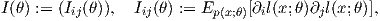 I(θ) := (Iij(θ)), Iij(θ) := Ep(x;θ)[∂il(x;θ)∂jl(x;θ)],
