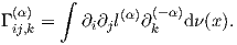        ∫
  (α)          (α )(-α)
Γ ij,k =   ∂i∂jl  ∂k   dν(x).
