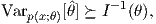 Varp(x;θ)[ˆθ] ≽ I-1(θ),  