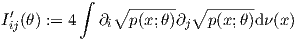           ∫   ∘ ------  ∘ ------
I′ij(θ) := 4   ∂i  p(x;θ)∂j  p(x;θ)dν(x)
