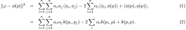                 ∑n ∑n              ∑n
∥φ - ϕ(p)∥2 =         αiαj⟨ϕi,ϕj⟩- 2   αi⟨ϕi,ϕ(p)⟩+ ⟨ϕ(p),ϕ (p)⟩,            (1)
                i=1 j=1             i=1
                ∑n ∑n               ∑
            =         αiαjk(pi,pj)- 2   αik(pi,p)+ k(p,p).                  (2)
                i=1 j=1               i
