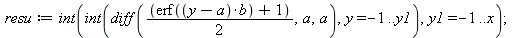 resu := int(int(diff(`*`(`+`(erf(`*`(`+`(y, `-`(a)), `*`(b))), 1), `/`(1, 2)), a, a), y = -1 .. y1), y1 = -1 .. x); 1