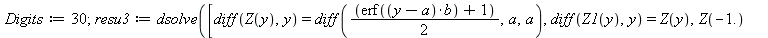 Digits := 30; 1; resu3 := dsolve([diff(Z(y), y) = diff(`*`(`+`(erf(`*`(`+`(y, `-`(a)), `*`(b))), 1), `/`(1, 2)), a, a), diff(Z1(y), y) = Z(y), Z(-1.) = 0., Z1(-1.) = 0.], [Z(y), Z1(y)], numeric, param...