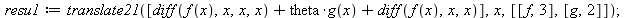 resu1 := translate21([`+`(diff(f(x), x, x, x), `*`(theta, `*`(g(x))), diff(f(x), x, x))], x, [[f, 3], [g, 2]]); 1