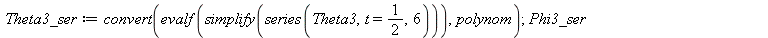 Theta3_ser := convert(evalf(simplify(series(Theta3, t = `/`(1, 2), 6))), polynom); 1; Phi3_ser := evalf(simplify(series(Phi3, t = `/`(1, 2), 6))); 1
