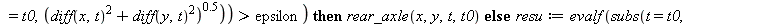 switch2 := proc (x, y, theta_ser, phi_ser, t, t0, epsilon) local x1, y1, resu; global theta_prev, phi_prev; if `<`(epsilon, evalf(subs(t = t0, `^`(`+`(`*`(`^`(diff(x, t), 2)), `*`(`^`(diff(y, t), 2)))...