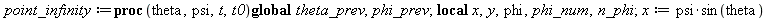 point_infinity := proc (theta, psi, t, t0) local x, y, phi, phi_num, n_phi; global theta_prev, phi_prev; x := `+`(`*`(psi, `*`(sin(theta))), `/`(`*`(diff(psi, t), `*`(cos(theta))), `*`(diff(theta, t))...