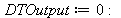 DTOutput := 0; -1