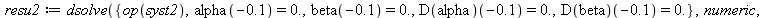 resu2 := dsolve({op(syst2), alpha(-.1) = 0., beta(-.1) = 0., (D(alpha))(-.1) = 0., (D(beta))(-.1) = 0.}, numeric, known = discontinuous_bis); 1