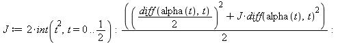 J := `+`(`*`(2, `*`(int(`*`(`^`(t, 2)), t = 0 .. `/`(1, 2))))); -1; `*`(`+`(`^`(`+`(`*`(`/`(1, 2), `*`(diff(alpha(t), t)))), 2), `*`(J, `*`(`^`(diff(alpha(t), t), 2)))), `/`(1, 2)); -1