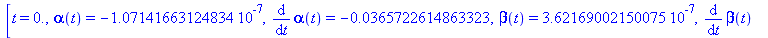 [t = 0., alpha(t) = HFloat(-1.0714166312483449e-7), diff(alpha(t), t) = HFloat(-0.036572261486332344), beta(t) = HFloat(3.6216900215007507e-7), diff(beta(t), t) = HFloat(0.12362454588227215)]