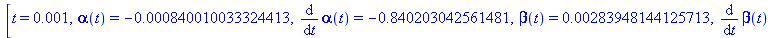 [t = 0.1e-2, alpha(t) = HFloat(-8.400100333244134e-4), diff(alpha(t), t) = HFloat(-0.840203042561481), beta(t) = HFloat(0.002839481441257134), diff(beta(t), t) = HFloat(2.8401556859520496)]
