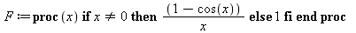 F := proc (x) if `<>`(x, 0) then `/`(`*`(`+`(1, `-`(cos(x)))), `*`(x)) else 1 end if end proc