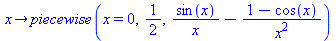proc (x) options operator, arrow; piecewise(x = 0, `/`(1, 2), `+`(`/`(`*`(sin(x)), `*`(x)), `-`(`/`(`*`(`+`(1, `-`(cos(x)))), `*`(`^`(x, 2)))))) end proc