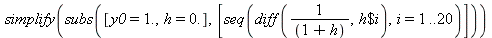 simplify(subs([y0 = 1., h = 0.], [seq(diff(`/`(1, `*`(`+`(1, h))), `$`(h, i)), i = 1 .. 20)]))