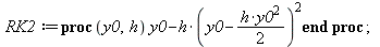 RK2 := proc (y0, h) `+`(y0, `-`(`*`(h, `*`(`^`(`+`(y0, `-`(`*`(`/`(1, 2), `*`(h, `*`(`^`(y0, 2)))))), 2))))) end proc; 1
