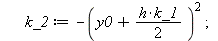 RK := proc (y0, h) local k_1, k_2, k_3, k_4; k_1 := `+`(`-`(`*`(`^`(y0, 2)))); k_2 := `+`(`-`(`*`(`^`(`+`(y0, `*`(`/`(1, 2), `*`(h, `*`(k_1)))), 2)))); k_3 := `+`(`-`(`*`(`^`(`+`(y0, `*`(`/`(1, 2), `*...