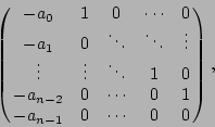 \begin{displaymath}
\left(\matrix{-a_{0}& 1 & 0 &\cdots & 0\cr
-a_{1}& 0 &\ddot...
..._{n-2}&0 &\cdots &0 & 1\cr
-a_{n-1}&0 &\cdots &0 & 0}\right),
\end{displaymath}