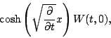 \begin{displaymath}
{\rm cosh}\left(\sqrt{\partial\over\partial t} x\right) W(t,0),
\end{displaymath}