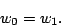 \begin{displaymath}
w_{0}=w_{1}.
\end{displaymath}