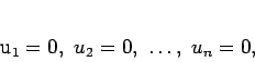 \begin{displaymath}
u_{1}=0,\ u_{2}=0,\ \dots,\ u_{n}=0,
\end{displaymath}
