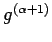 $g^{(\alpha+1)}$